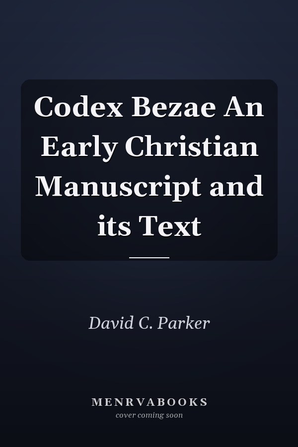 Codex Bezae An Early Christian Manuscript and its Text
