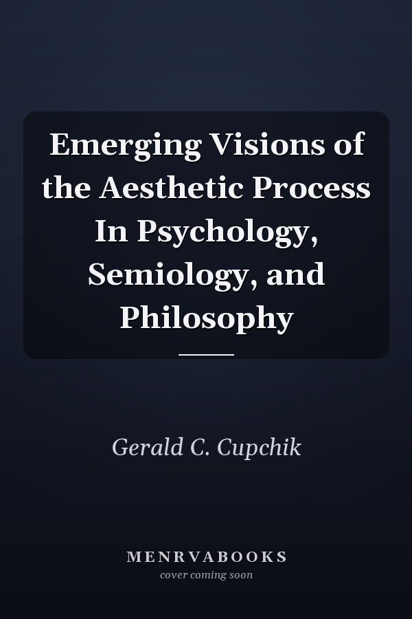 Emerging Visions of the Aesthetic Process In Psychology, Semiology, and Philosophy