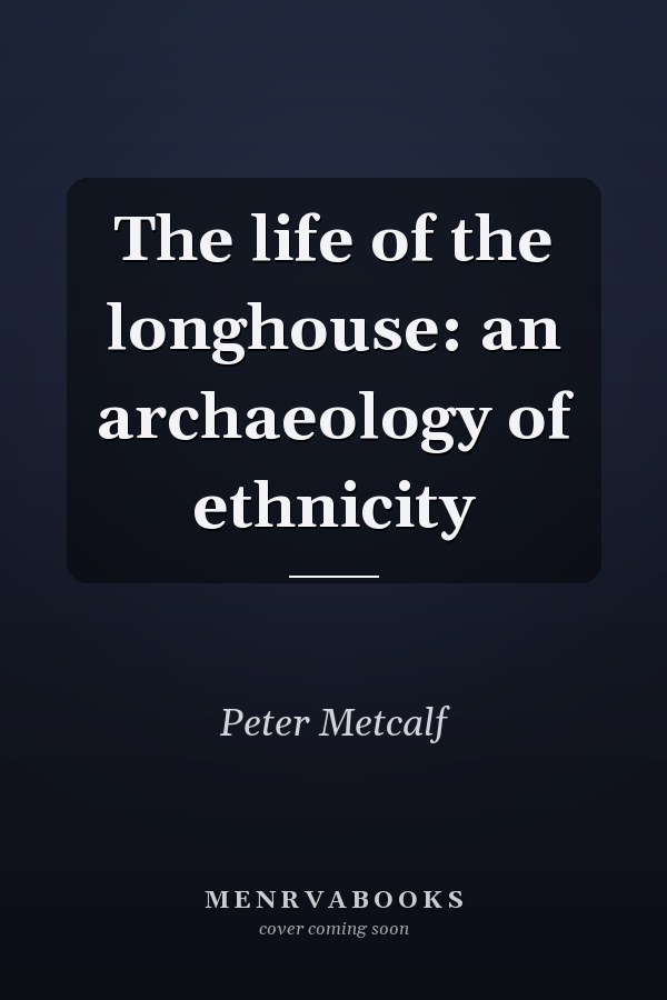 The life of the longhouse: an archaeology of ethnicity