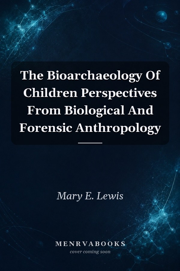 The Bioarchaeology Of Children Perspectives From Biological And Forensic Anthropology