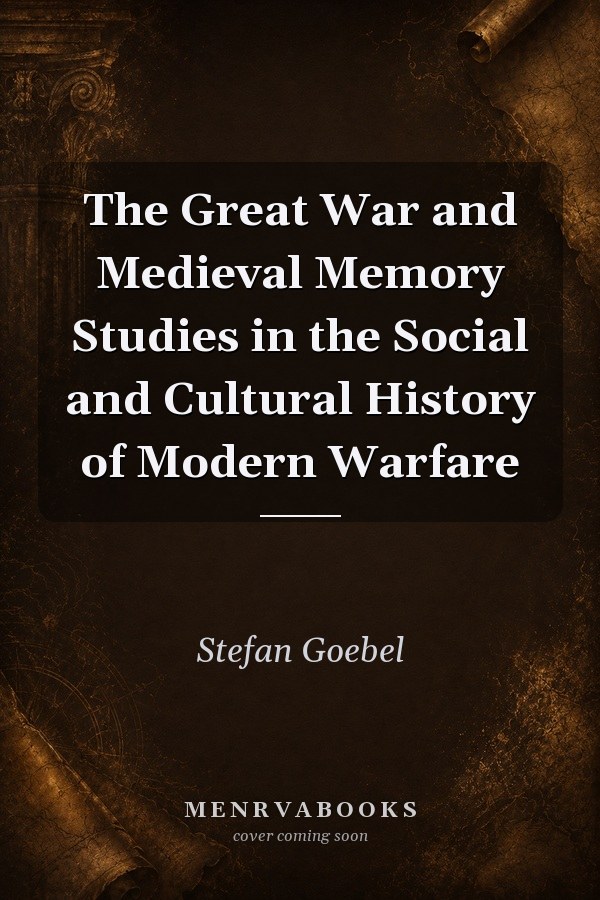 The Great War and Medieval Memory
            
                Studies in the Social and Cultural History of Modern Warfare