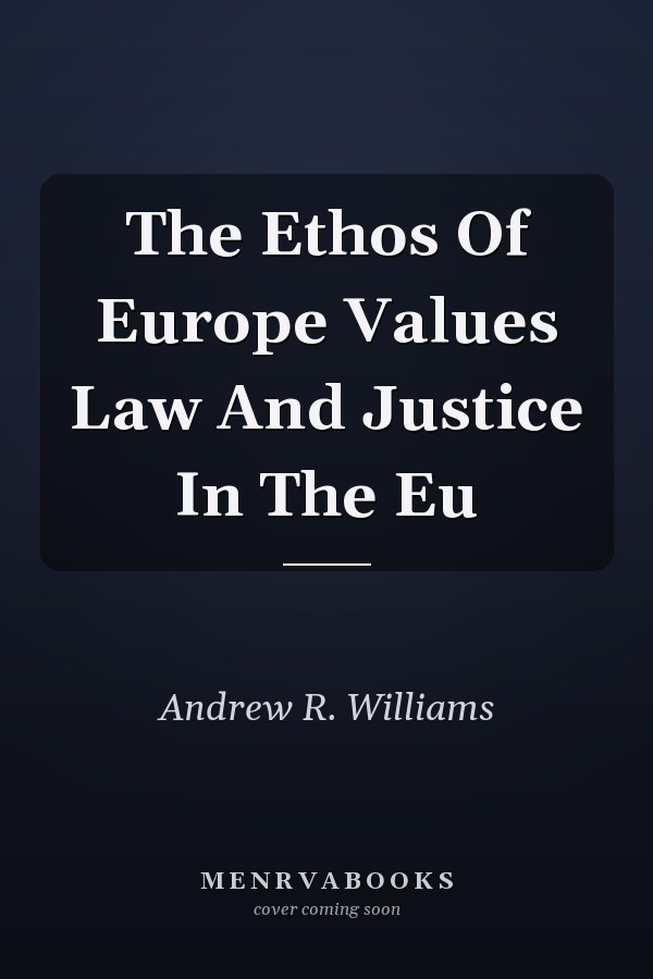 The Ethos Of Europe Values Law And Justice In The Eu