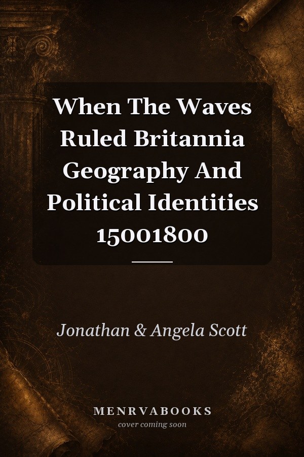 When the Waves Ruled Britannia: Geography and Political Identities, 1500-1800