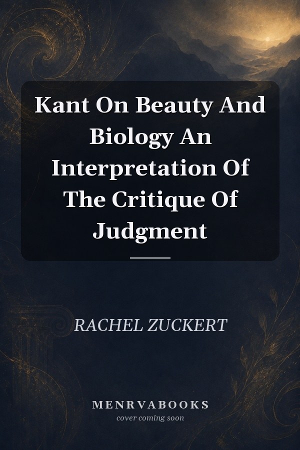 Kant on Beauty and Biology: An Interpretation of the Critique of Judgment
