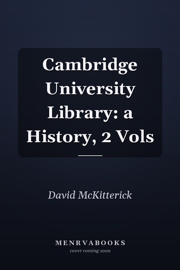 Cambridge University Library: a History, 2 Vols