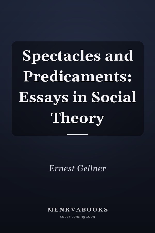 Spectacles and Predicaments: Essays in Social Theory
