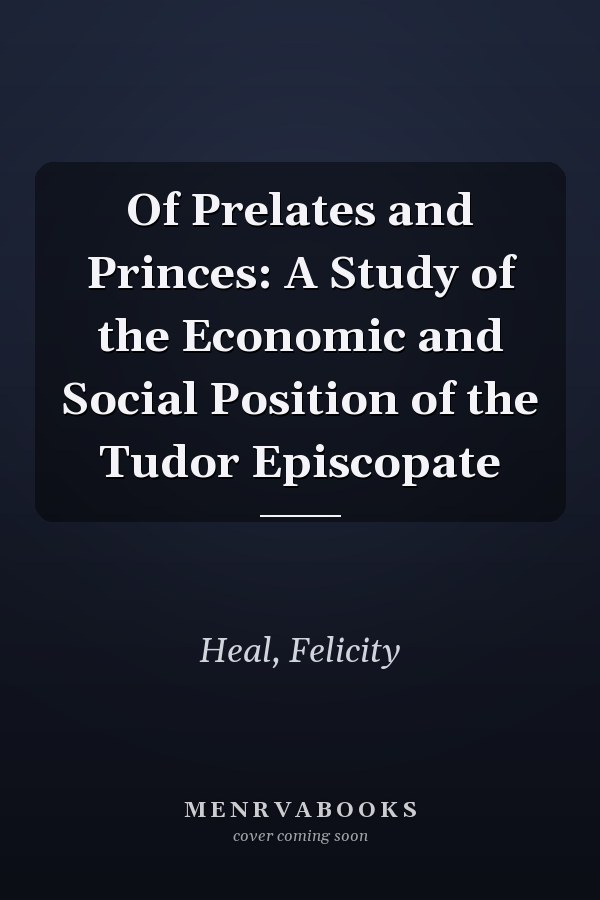 Of Prelates and Princes: A Study of the Economic and Social Position of the Tudor Episcopate