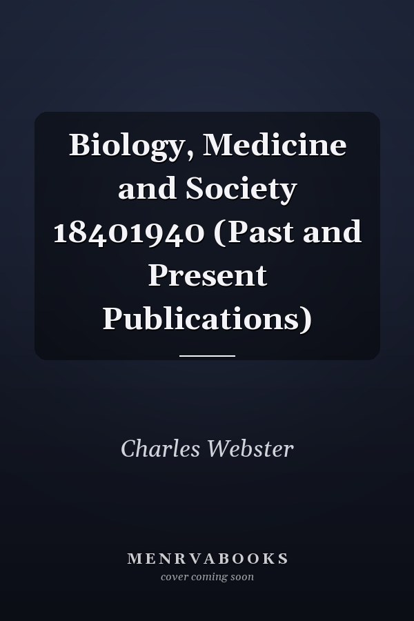 Biology, Medicine and Society 18401940 (Past and Present Publications)