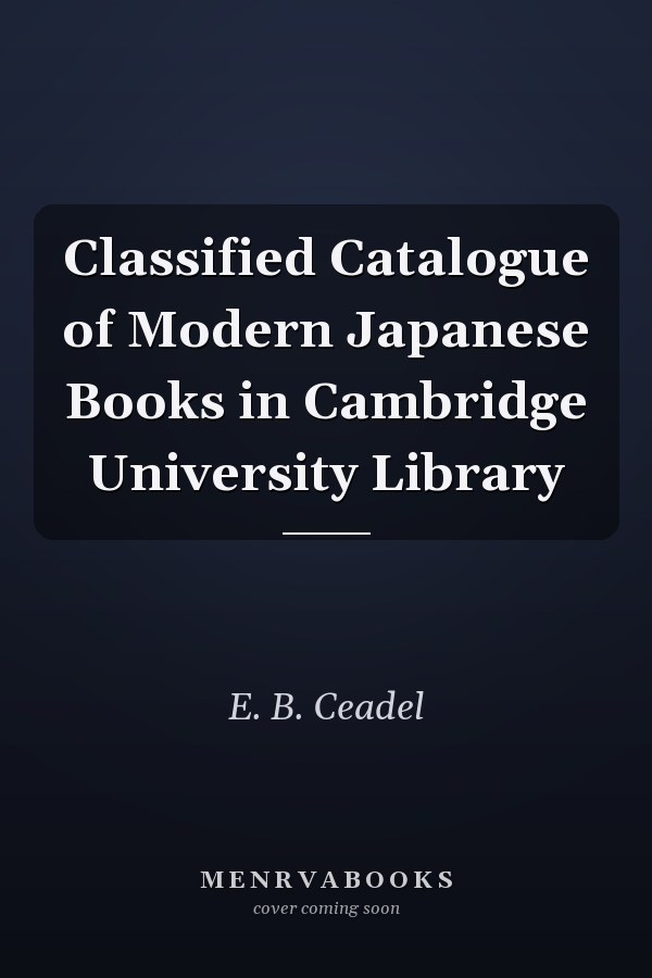 Classified Catalogue of Modern Japanese Books in Cambridge University Library