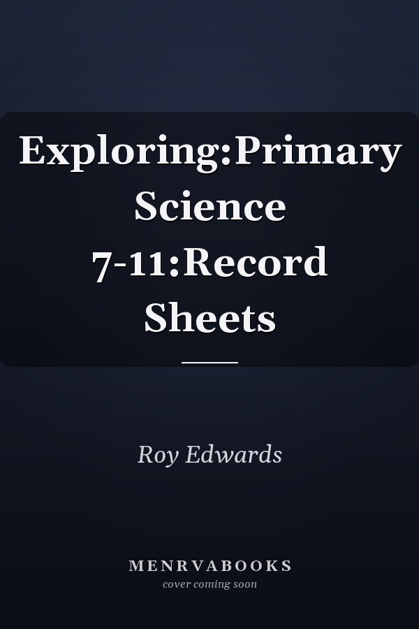 Exploring:Primary Science 7-11:Record Sheets