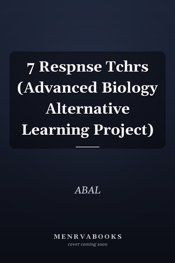 7 Respnse Tchrs (Advanced Biology Alternative Learning Project)