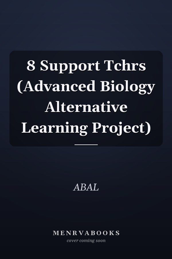 8 Support Tchrs (Advanced Biology Alternative Learning Project)