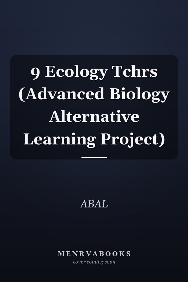 9 Ecology Tchrs (Advanced Biology Alternative Learning Project)