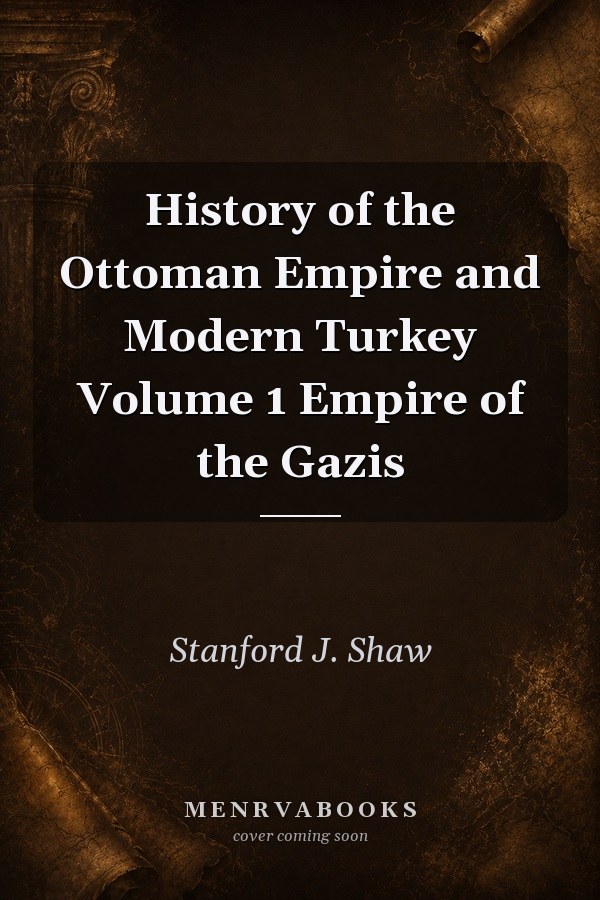 History of the Ottoman Empire and Modern Turkey Volume 1: Empire of the Gazis