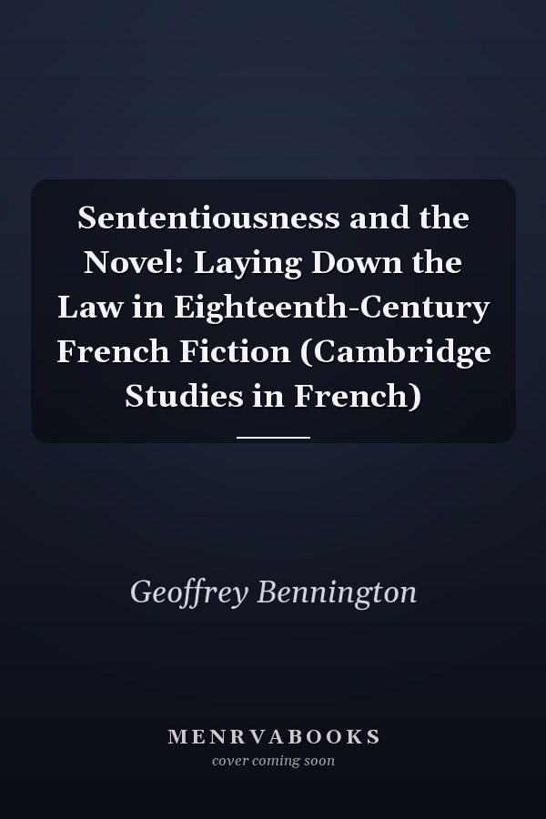 Sententiousness and the Novel: Laying Down the Law in Eighteenth-Century French Fiction (Cambridge Studies in French)