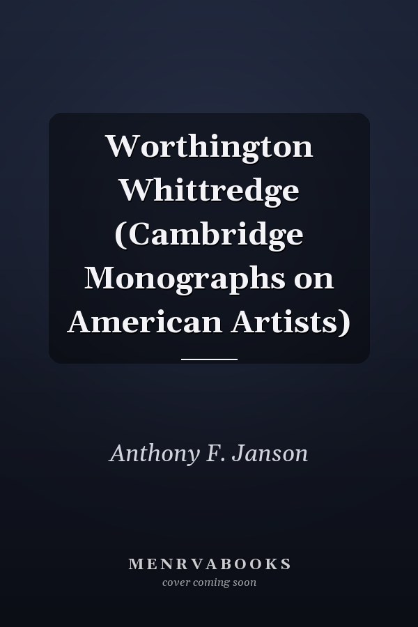 Worthington Whittredge (Cambridge Monographs on American Artists)
