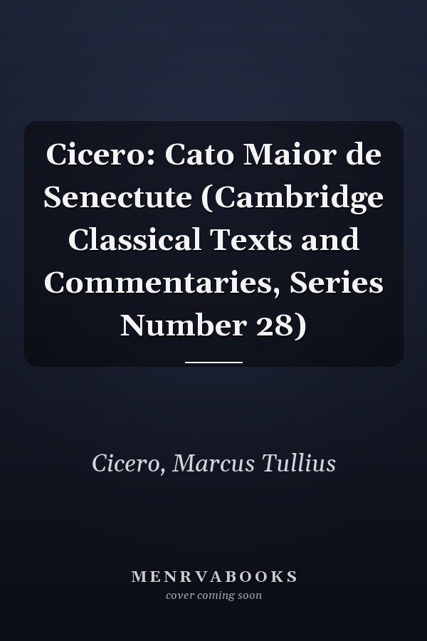 Cicero: Cato Maior de Senectute (Cambridge Classical Texts and Commentaries, Series Number 28)
