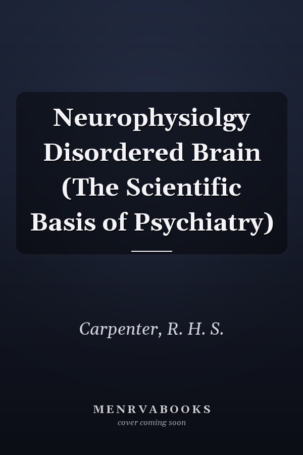 Neurophysiolgy Disordered Brain (The Scientific Basis of Psychiatry)