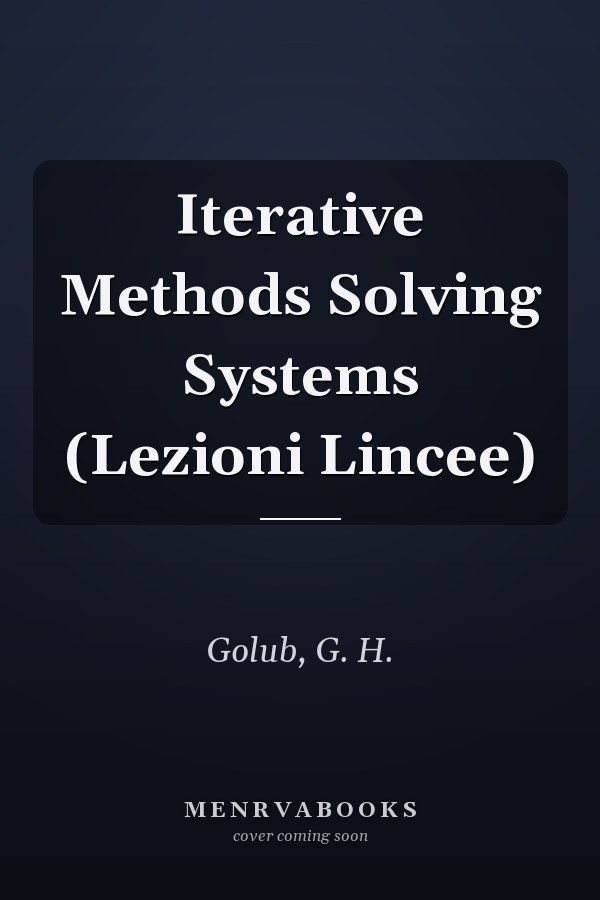 Iterative Methods Solving Systems (Lezioni Lincee)