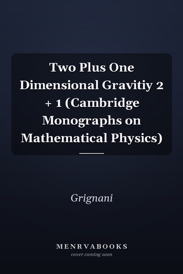 Two Plus One Dimensional Gravitiy 2 + 1 (Cambridge Monographs on Mathematical Physics)