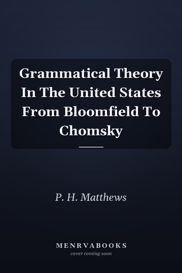 Grammatical Theory In The United States From Bloomfield To Chomsky