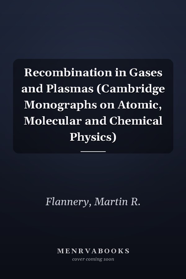 Recombination in Gases and Plasmas (Cambridge Monographs on Atomic, Molecular and Chemical Physics)