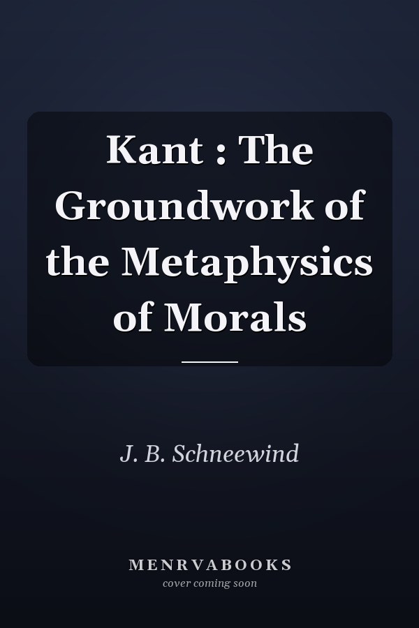 Kant : The Groundwork of the Metaphysics of Morals