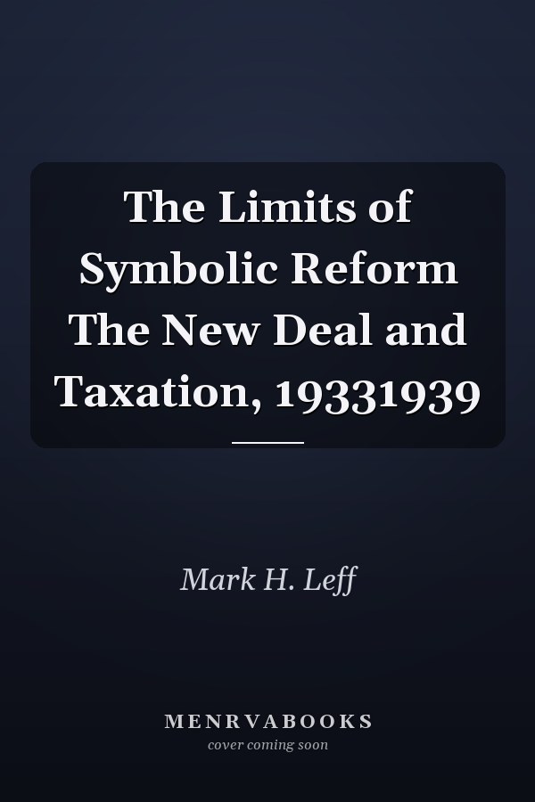 The Limits of Symbolic Reform The New Deal and Taxation, 19331939