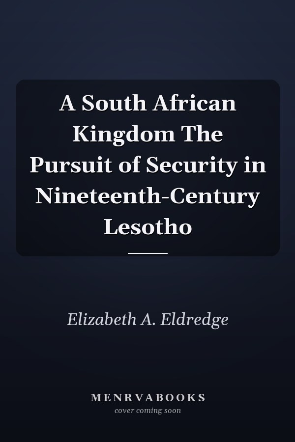 A South African Kingdom The Pursuit of Security in Nineteenth-Century Lesotho