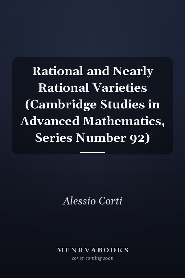 Rational and Nearly Rational Varieties (Cambridge Studies in Advanced Mathematics, Series Number 92)