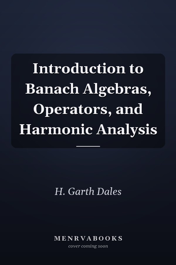 Introduction to Banach Algebras, Operators, and Harmonic Analysis