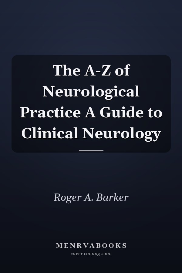 The A-Z of Neurological Practice A Guide to Clinical Neurology