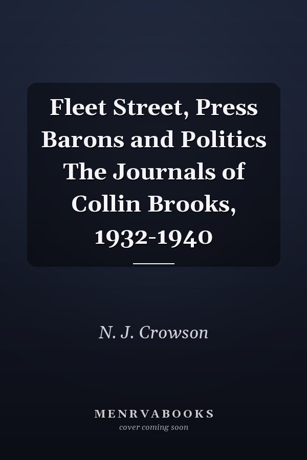Fleet Street, Press Barons and Politics The Journals of Collin Brooks, 1932-1940
