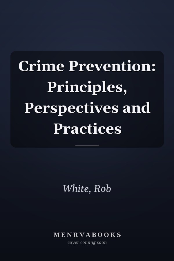 Crime Prevention: Principles, Perspectives and Practices