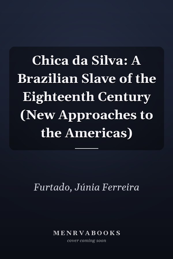Chica da Silva: A Brazilian Slave of the Eighteenth Century (New Approaches to the Americas)