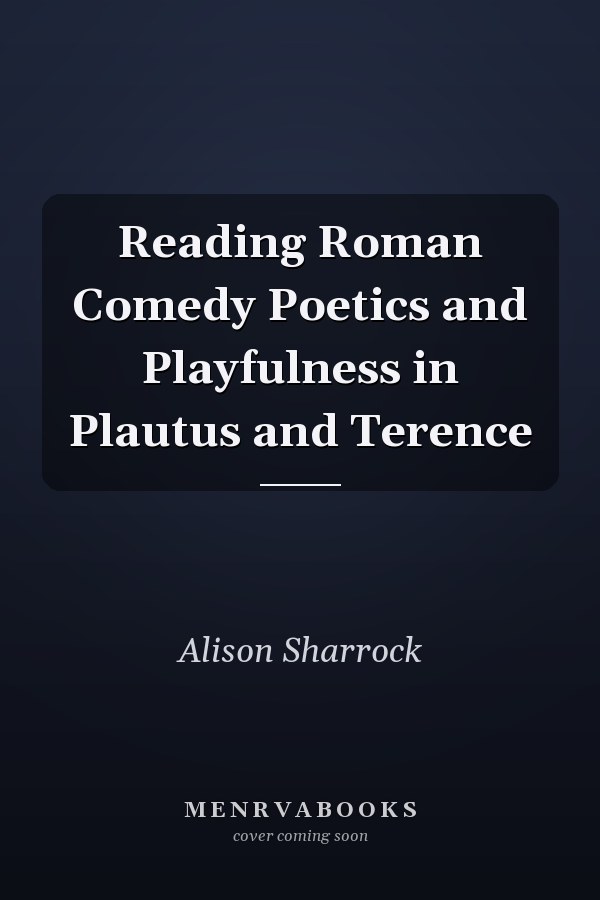 Reading Roman Comedy Poetics and Playfulness in Plautus and Terence