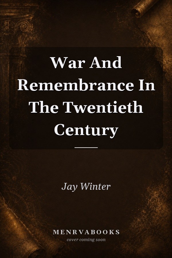 War And Remembrance In The Twentieth Century