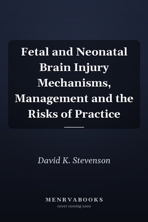 Fetal and Neonatal Brain Injury Mechanisms, Management and the Risks of Practice