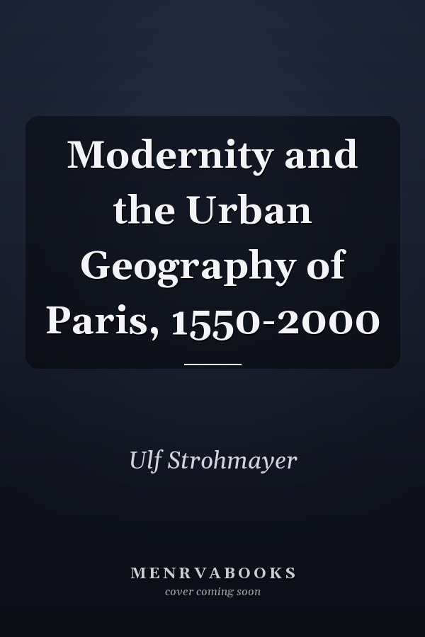 Modernity and the Urban Geography of Paris, 1550-2000