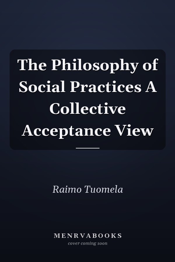 The Philosophy of Social Practices A Collective Acceptance View