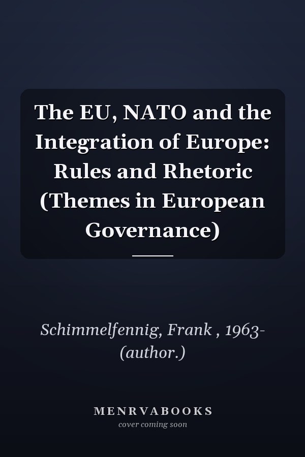 The EU, NATO and the Integration of Europe: Rules and Rhetoric (Themes in European Governance)