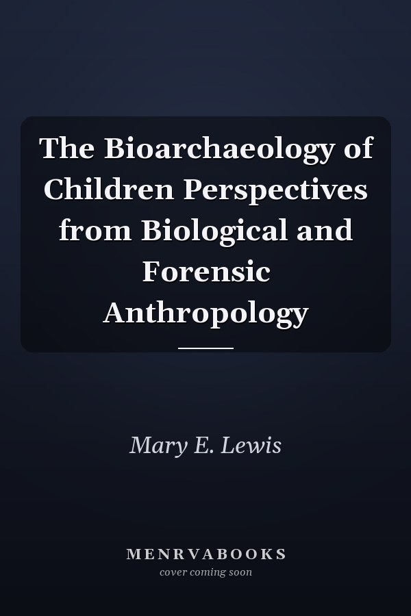 The Bioarchaeology of Children Perspectives from Biological and Forensic Anthropology