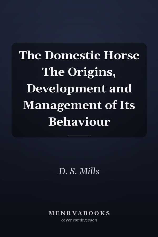 The Domestic Horse The Origins, Development and Management of Its Behaviour