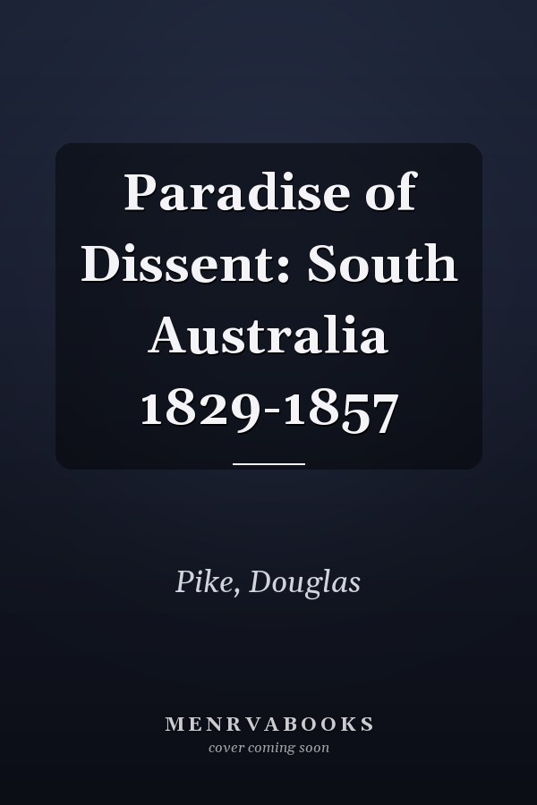 Paradise of Dissent: South Australia 1829-1857