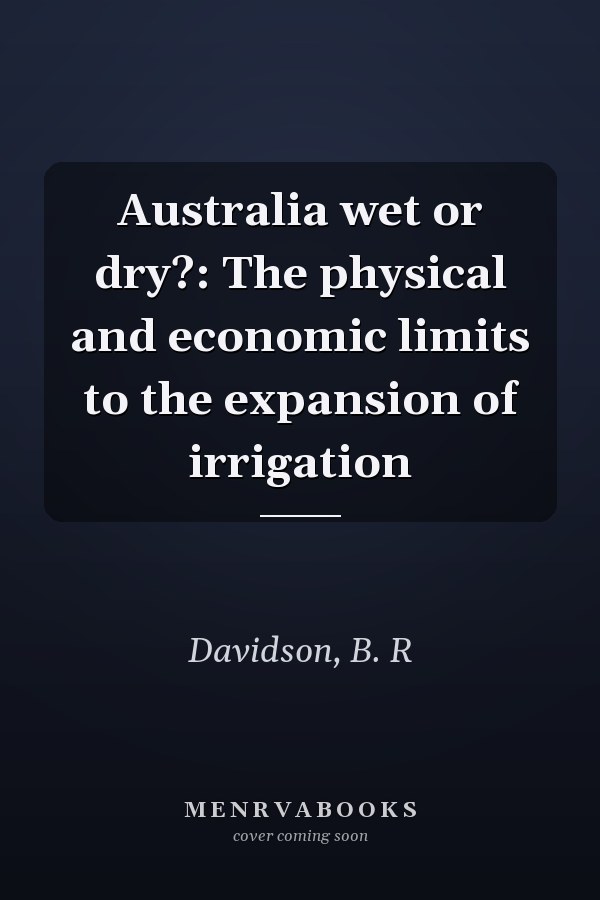 Australia wet or dry?: The physical and economic limits to the expansion of irrigation