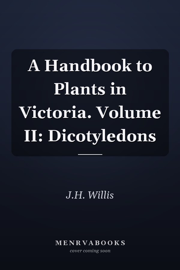 A Handbook to Plants in Victoria. Volume II: Dicotyledons