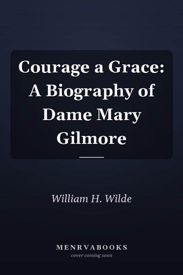 Courage a Grace: A Biography of Dame Mary Gilmore