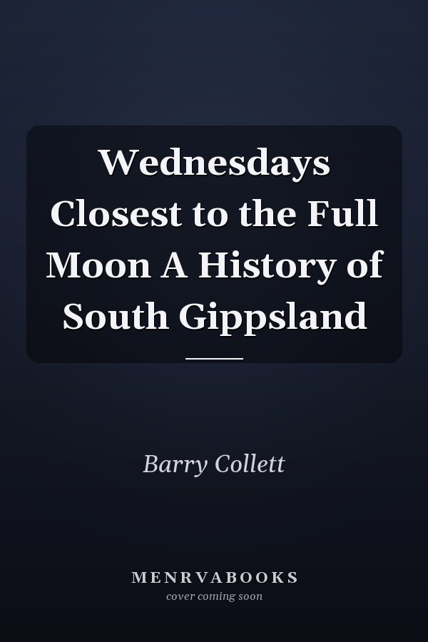 Wednesdays Closest to the Full Moon A History of South Gippsland