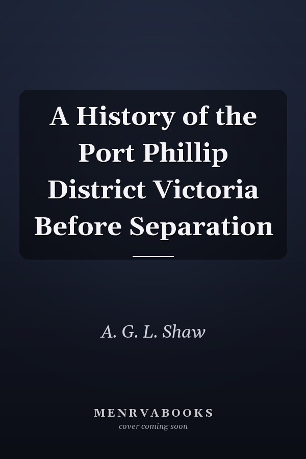 A History of the Port Phillip District Victoria Before Separation