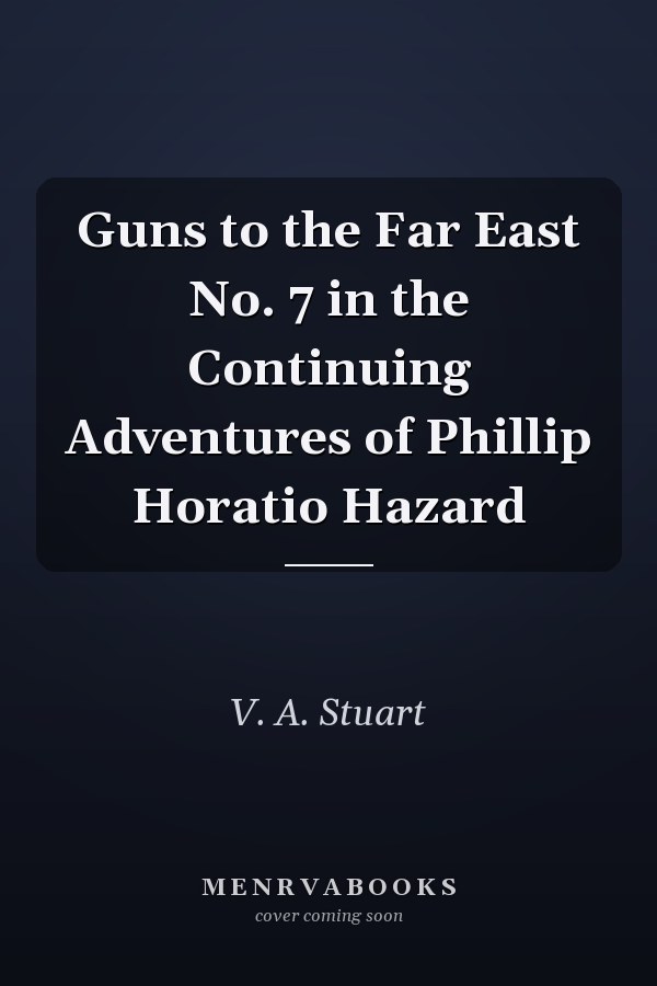 Guns to the Far East No. 7 in the Continuing Adventures of Phillip Horatio Hazard
